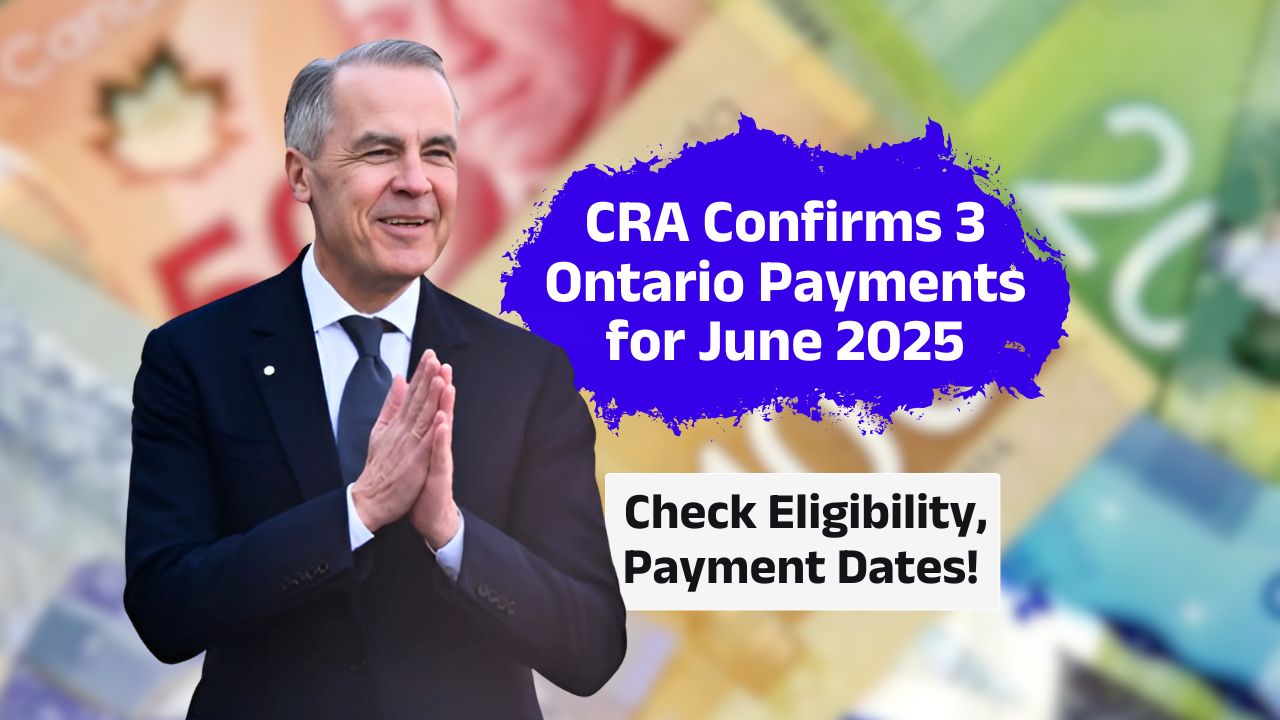 CRA Confirms 3 Ontario Payments for June 2025